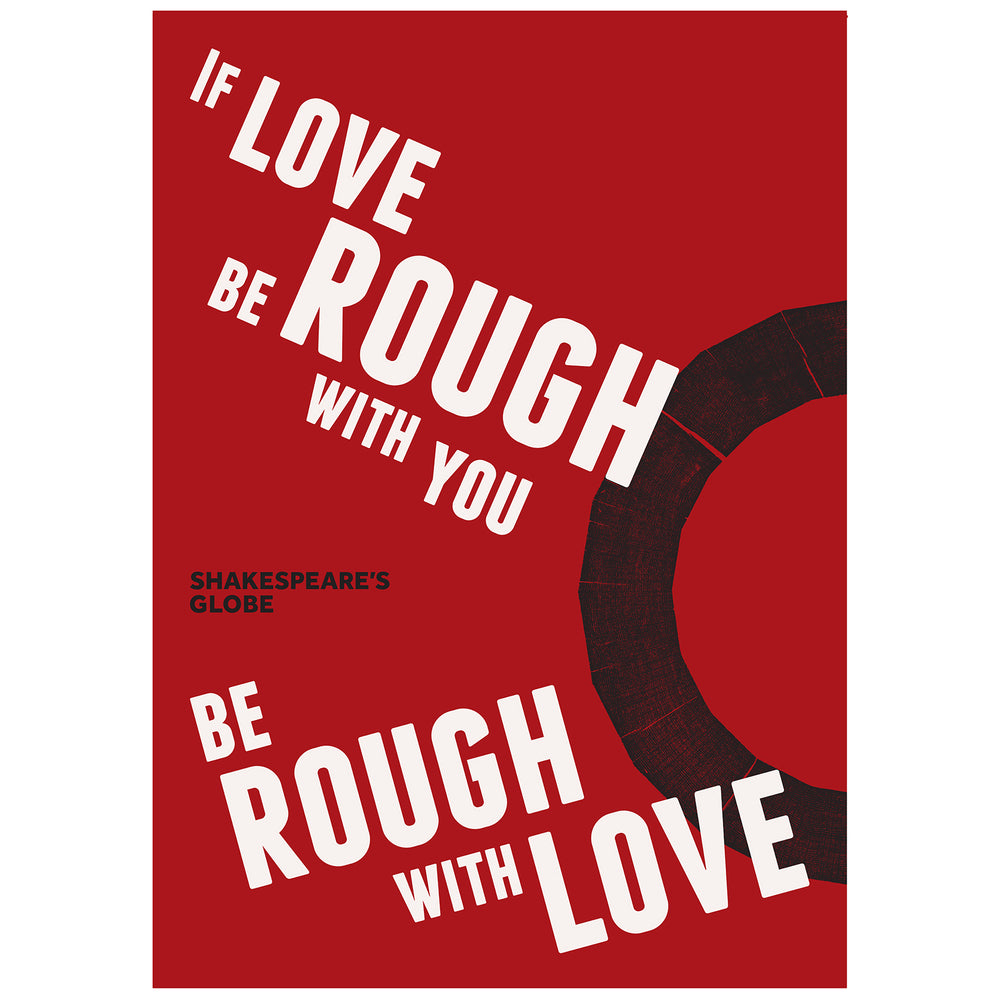 Red poster with a quote from Shakespeare play Romeo and Juliet (If love be rough with you, be rough with love) printed in bold white capital letters. The Shakespeare's Globe logo is printed in black on the right hand side