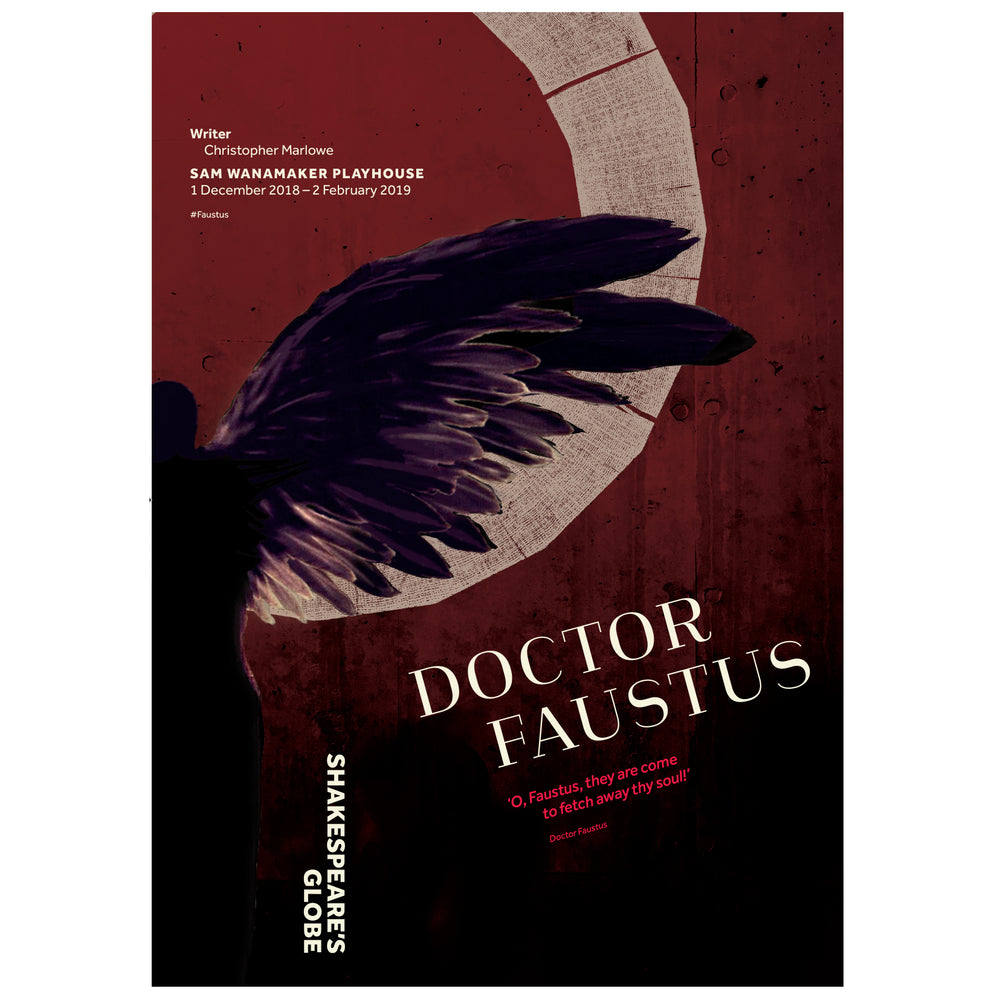 Poster celebrating a production of Dr. Faustus at Shakespeare's Globe. The background of the poster is a deep blood red at the top which fades into black at the bottom. On the left side of the poster is a dark human figure with one outstretched wing which stretches across the poster. Behind the figure is the Shakespeare's Globe logo printed in off white. In the bottom right quarter of the poster the title of the play is printed in bold, white, serif capital lettering