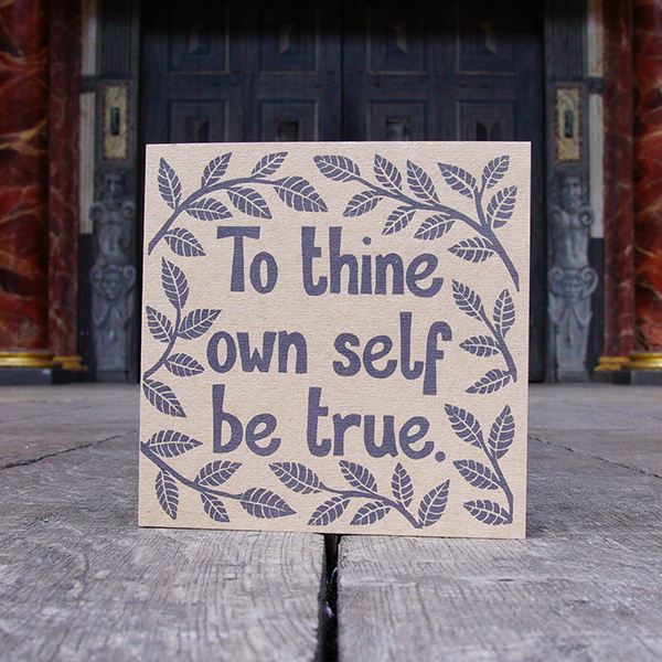 Greetings card made of brown kraft card and printed with a quote from Shakespeare play, Hamlet, "to thine own self be true". The print is a lino-cut printed in black and the letters are hand-drawn lower-case. Surrounding the quote are leaves on branches also in black.